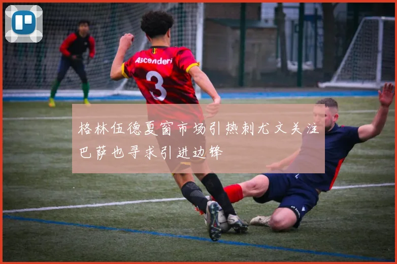 格林伍德夏窗市场引热刺尤文关注巴萨也寻求引进边锋